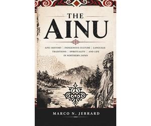 The Ainu: Ainu history indigenous culture language traditions spirituality and life in northern Japan