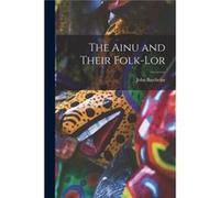 The Ainu and Their Folklor - John Batchelor - Creative Media Partners LLC - Livre en Anglais John BatchelorJohn Batchelor (Auteur)