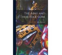 The Ainu and Their FolkLore - John Batchelor - Creative Media Partners LLC - Livre en Anglais John BatchelorJohn Batchelor (Auteur)