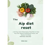 The AIP Diet Reset: A 30-Day Anti-Inflammatory Meal Plan to Heal Your Gut, Reduce Autoimmune Flares, and Restore Full-Body Wellness Naturally