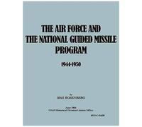 The Air Force And The National Guided Missile Program 1944-1950