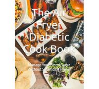 The Air Fryer Diabetic Cook Book: Manage Your Blood Sugar Without Sacrificing Flavor
