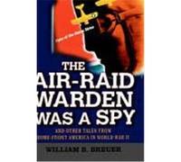 The Air-Raid Warden Was a Spy: And Other Tales from Home-Front America in World War II Breuer, William B. (Auteur)