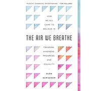 The Air We Breathe: How We All Came to Believe in Freedom, Kindness, Progress, and Equality (Discover the Christian roots of the values we prize in western society)