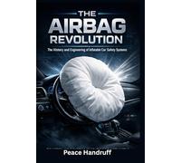 THE AIRBAG REVOLUTION: The History and Engineering of Inflatable Car Safety Systems
