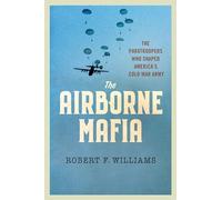 The Airborne Mafia: The Paratroopers Who Shaped America's Cold War Army