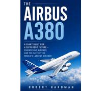 The Airbus A380: A Giant Built for a Different Future - Engineering, Airlines, and the Fate of the World's Largest Airliner