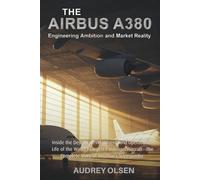 The Airbus A380: Engineering Ambition and Market Reality: Inside the Design, Development, and Operational Life of the World's Largest Passenger Aircraft-The Complete Story of Aviation's Superjumbo