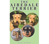 The Airedale Terrier: A Complete and Comprehensive Owners Guide to: Buying, Owning, Health, Grooming, Training, Obedience, Understanding and Caring for Your Airedale Terrier