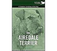 The Airedale Terrier - A Complete Anthology Of The Dog -
