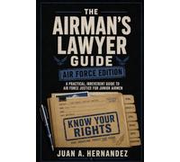The Airman's Lawyer Guide: A Practical, Irreverent Guide to Air Force Justice for Junior Airmen
