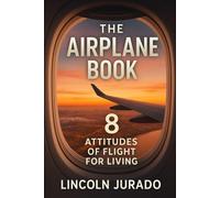The Airplane Book: 8 Attitudes Of Flight For Living