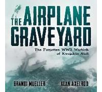 The Airplane Graveyard: The Forgotten Wwii Warbirds Of Kwajalein Atoll