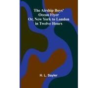 The Airship Boys' Ocean Flyer; Or, New York To London In Twelve Hours