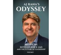 The AJ Rana’s Odyssey!: Artificial Intelligence (AI) and the Future of Leadership!