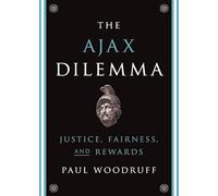 Paul Woodruff – The Ajax Dilemma: Justice, Fairness, And Rewards – Poche