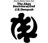 The Akan Doctrine of God by J.B. Danquah J.B. Danquah (Auteur)