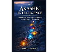 The Akashic Intelligence: Accessing the Cosmic Record of Your Soul, Past Lives, and Multidimensional Origins