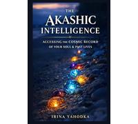 The Akashic Intelligence: Accessing the Cosmic Record of Your Soul, Past Lives, and Multidimensional Origins