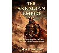 THE AKKADIAN EMPIRE: The Rise of the World’s First True Empire in Ancient Mesopotamia