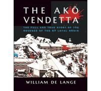 The Akō Vendetta: The Full and True Story of the Revenge of the 47 Loyal Rōnin