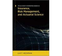 The Ala Guide To Information Sources In Insurance, Risk Management, And Actuarial Science
