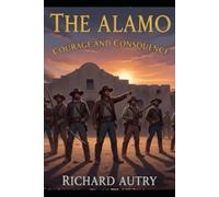 The Alamo: Courage And Consequence
