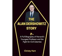 THE ALAN DERSHOWITZ STORY: A Full Biography of Harvard’s Youngest Professor and the Fight for Civil Liberties