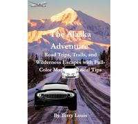 The Alaska Adventure Atlas: Road Trips, Trails, and Wilderness Escapes with Full-Color Maps and Local Tips