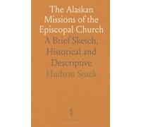 The Alaskan Missions of the Episcopal Church: A Brief Sketch, Historical and Descriptive