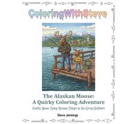 The Alaskan Moose: A Quirky Coloring Adventure: Quirky Moose Doing Human Things in the Great Outdoors