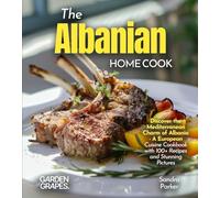 The Albanian Home Cook: Discover the Mediterranean Charm of Albania - A Cookbook with 100+ Recipes and Stunning Pictures