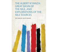 The Albert N'yanza: Great Basin of the Nile, and Explorations of the Nile Sources