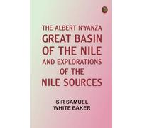 The Albert N'Yanza, Great Basin of the Nile, And Explorations of the Nile Sources