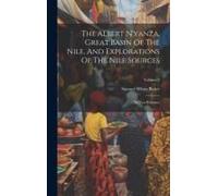 The Albert N'yanza, Great Basin Of The Nile, And Explorations Of The Nile Sources: In Two Volumes; Volume 2