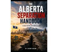 The Alberta Separation Handbook: A guide to understanding why Alberta wants to separate, what chances they have, and what will probably happen instead.