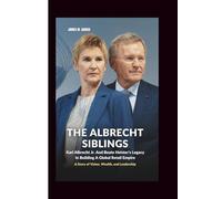 THE ALBRECHT SIBLINGS: Karl Albrecht Jr. And Beate Heister’s Legacy In Building A Global Retail Empire: A Story of Vision, Wealth, and Leadership