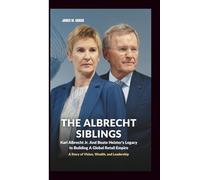 THE ALBRECHT SIBLINGS: Karl Albrecht Jr. And Beate Heister’s Legacy In Building A Global Retail Empire: A Story of Vision, Wealth, and Leadership