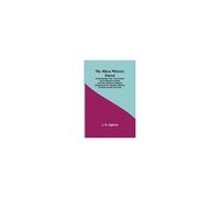 The Album Writer's Friend; Comprising More Than Three Hundred Choice Selections Of Poetry And Prose, Suitable For Writing In Autograph Albums, Valentines, Birthday, Christmas And New Year Cards.