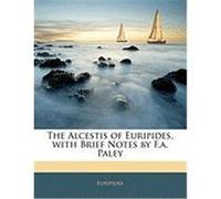 The Alcestis of Euripides, with Brief Notes by F.A. Paley Euripides (Auteur)