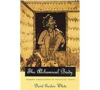 The Alchemical Body David Gordon White (Auteur)