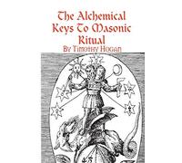 [The Alchemical Keys To Masonic Ritual] [By: Hogan, Timothy] [December, 2007]