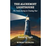 The Alchemist Lighthouse: The Daily Journey to Creating Your Beacon of Light