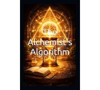 The Alchemist’s Algorithm: Manifesting Greatness Through the Science of Micro-Habits and the Power of Gratitude