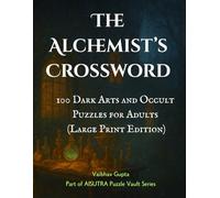 The Alchemist’s Crossword: 100 Dark Arts and Occult Puzzles for Adults (Large Print Edition): Solve 100 Mystical Crosswords Inspired by Alchemy, ... Astrology, and the Hidden Lore of the Occult