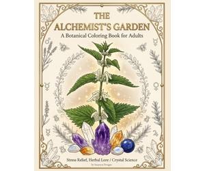 The Alchemist’s Garden: A Botanical Coloring Book for Adults. Stress Relief, Herbal Lore & Crystal Energy