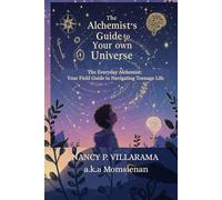The Alchemist's Guide to Your Own Universe: The Everyday Alchemist: Your Field Guide to Navigating Teenage Life