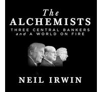 The Alchemists: Three Central Bankers and a World on Fire