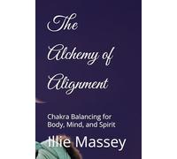 The Alchemy of Alignment: Chakra Balancing for Body, Mind, and Spirit