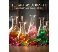 The Alchemy Of Beauty: Crafting Potent Organic Elixirs